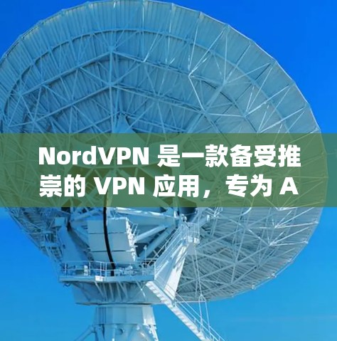 NordVPN 是一款备受推崇的 VPN 应用,专为 Android 设备设计,旨在提供安全、隐私和高效 VPN 服务。以下是关于 NordVPN Android 客户的详细介绍 NordVPN 是一款备受推崇的 VPN 应用,专为 Android 设备设计,旨在提供安全、隐私和高效 VPN 服务。以下是关于 NordVPN Android 客户的详细介绍