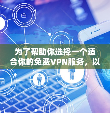 为了帮助你选择一个适合你的免费VPN服务，以下是一些综合考虑的因素和推荐