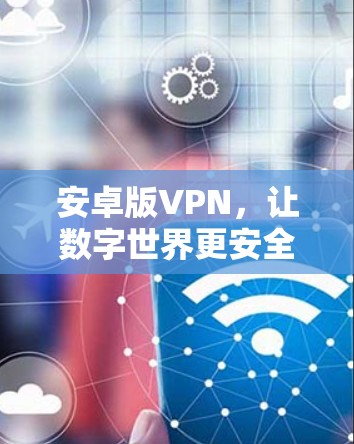 安卓版VPN，让数字世界更安全