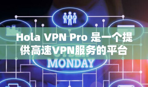 Hola VPN Pro 是一个提供高速VPN服务的平台，旨在为用户提供安全、可靠的网络连接。以下是对该平台的详细介绍