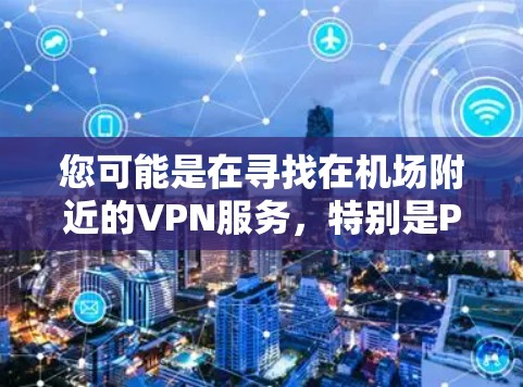 您可能是在寻找在机场附近的VPN服务，特别是Pro版本的VPN节点。以下是几个推荐的VPN服务，您可以在机场附近使用