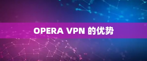 OPERA VPN 的优势