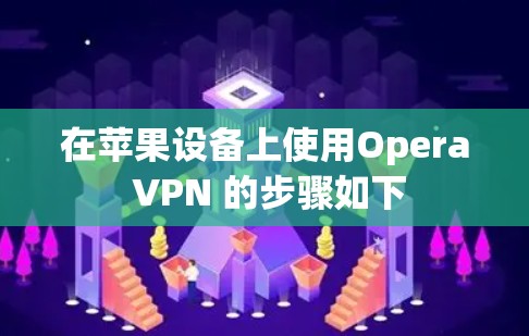 在苹果设备上使用Opera VPN 的步骤如下 在苹果设备上使用Opera VPN 的步骤如下