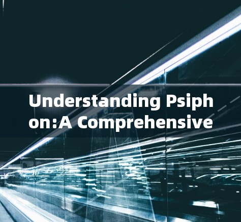 Understanding Psiphon:A Comprehensive Overview