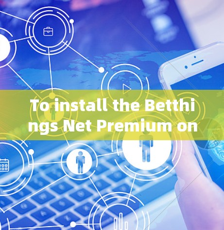 To install the Betthings Net Premium on your Apple device,follow these organized steps: