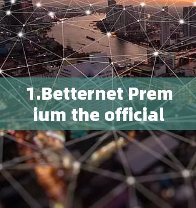 1.Betternet Premium the official site)