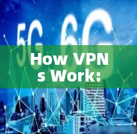 How VPNs Work: