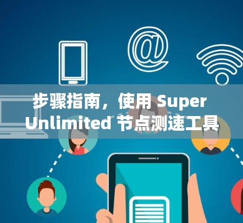 步骤指南，使用 Super Unlimited 节点测速工具