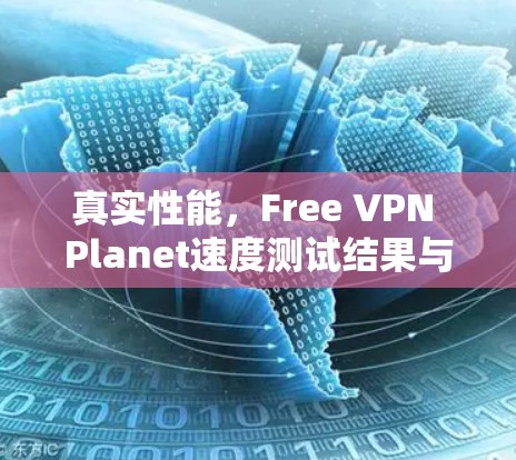 真实性能，Free VPN Planet速度测试结果与优化建议