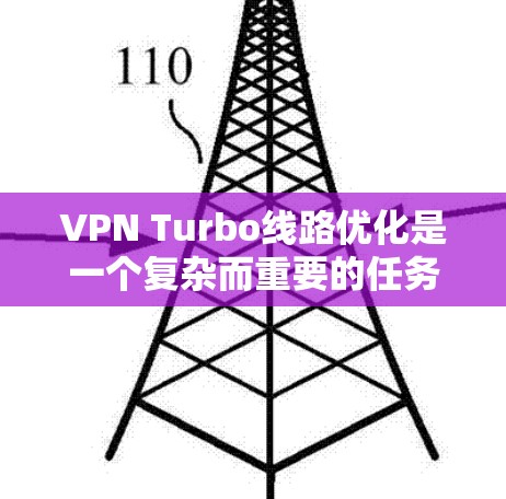 VPN Turbo线路优化是一个复杂而重要的任务,需要综合考虑硬件、软件和技术手段,以确保VPN网络的高效、稳定和安全。以下是对VPN Turbo线路优化的详细分析和总结 VPN Turbo线路优化是一个复杂而重要的任务,需要综合考虑硬件、软件和技术手段,以确保VPN网络的高效、稳定和安全。以下是对VPN Turbo线路优化的详细分析和总结