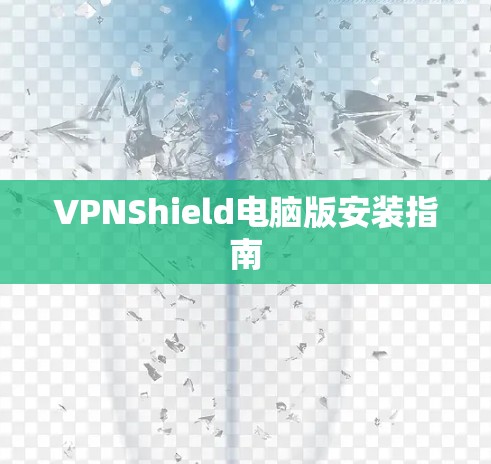 VPNShield电脑版安装指南 VPNShield电脑版安装指南