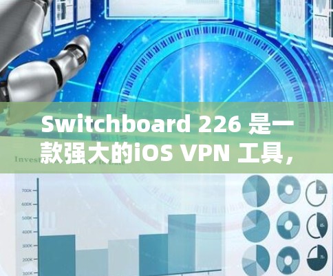 Switchboard 226 是一款强大的iOS VPN 工具，支持多种加密方式，提供丰富的配置和管理功能。以下是使用 Switchboard 226 的步骤指南