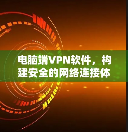 电脑端VPN软件，构建安全的网络连接体验