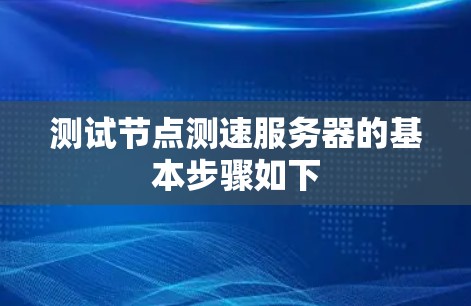 测试节点测速服务器的基本步骤如下