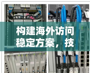 构建海外访问稳定方案，技术与实践的完美结合