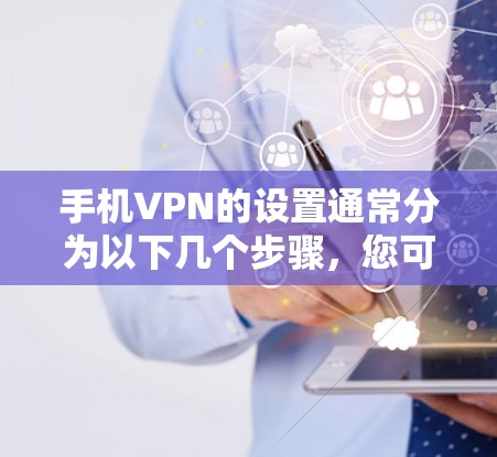 手机VPN的设置通常分为以下几个步骤，您可以按照以下指南操作