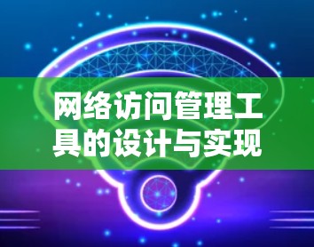 网络访问管理工具的设计与实现