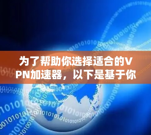 为了帮助你选择适合的VPN加速器，以下是基于你的需求进行的系统分析和推荐