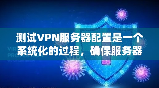 测试VPN服务器配置是一个系统化的过程,确保服务器正常运行并提供安全的网络连接。以下是一步步的指南 测试VPN服务器配置是一个系统化的过程,确保服务器正常运行并提供安全的网络连接。以下是一步步的指南