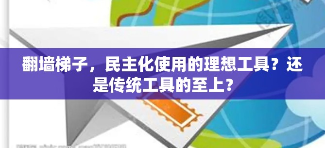 翻墙梯子，民主化使用的理想工具？还是传统工具的至上？
