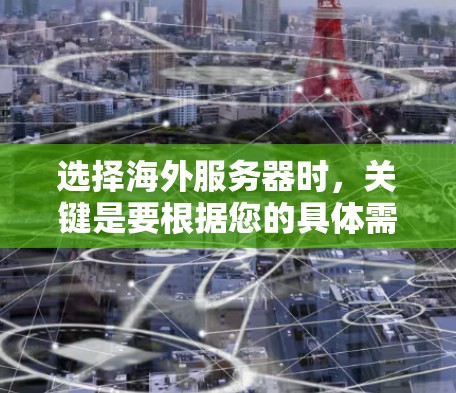 选择海外服务器时，关键是要根据您的具体需求和技术架构进行选择。以下是一个综合性的选择模板，帮助您更好地规划