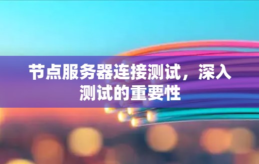 节点服务器连接测试，深入测试的重要性