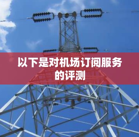 以下是对机场订阅服务的评测