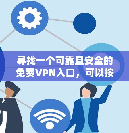 寻找一个可靠且安全的免费VPN入口,可以按照以下步骤进行 寻找一个可靠且安全的免费VPN入口,可以按照以下步骤进行