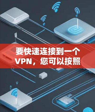 要快速连接到一个VPN，您可以按照以下步骤操作