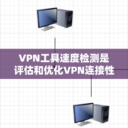 VPN工具速度检测是评估和优化VPN连接性能的重要步骤。以下是对该主题的详细分析和总结
