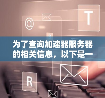 为了查询加速器服务器的相关信息，以下是一个详细的步骤指南