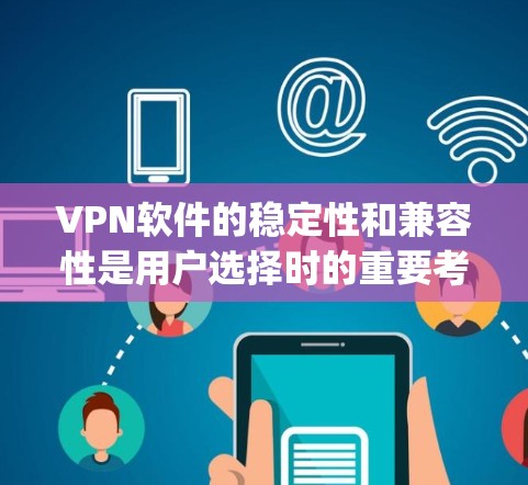 VPN软件的稳定性和兼容性是用户选择时的重要考量因素。以下是一些 commonly recommended VPN software，并根据它们的稳定性和兼容性进行排名