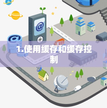 1.使用缓存和缓存控制 1.使用缓存和缓存控制