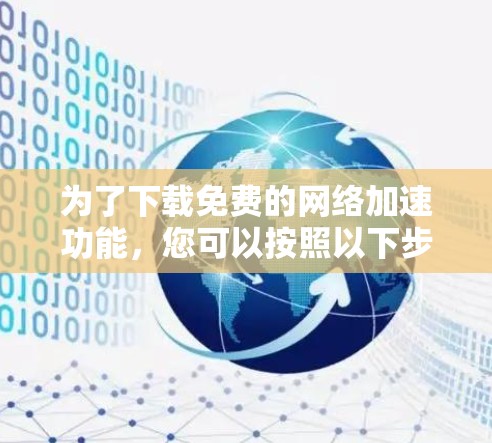 为了下载免费的网络加速功能，您可以按照以下步骤进行