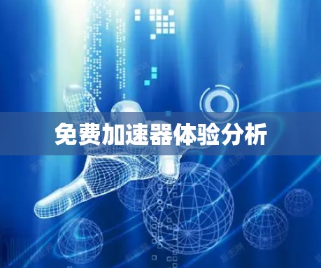 免费加速器体验分析