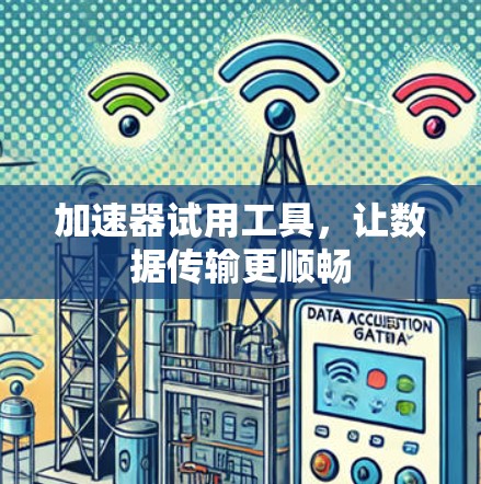 加速器试用工具，让数据传输更顺畅
