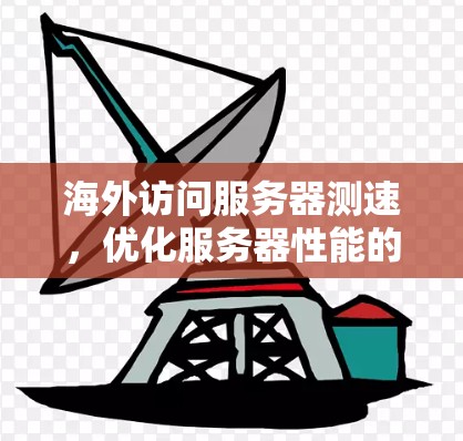 海外访问服务器测速，优化服务器性能的快捷键