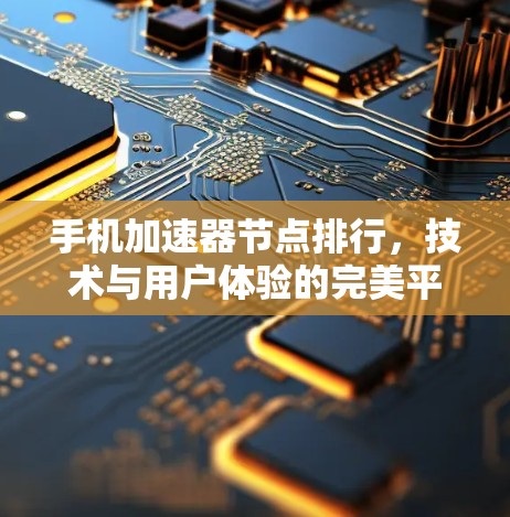 手机加速器节点排行，技术与用户体验的完美平衡