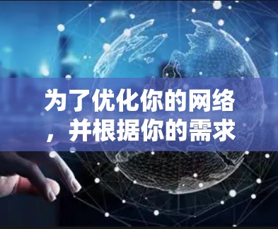 为了优化你的网络,并根据你的需求选择合适的免费工具,以下是一些步骤性的建议 为了优化你的网络,并根据你的需求选择合适的免费工具,以下是一些步骤性的建议