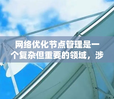 网络优化节点管理是一个复杂但重要的领域,涉及多个技术原理和实践步骤。以下是一个系统化的学习路径,帮助您逐步掌握这一领域 网络优化节点管理是一个复杂但重要的领域,涉及多个技术原理和实践步骤。以下是一个系统化的学习路径,帮助您逐步掌握这一领域