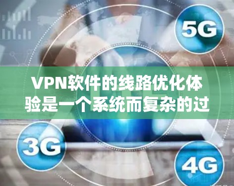 VPN软件的线路优化体验是一个系统而复杂的过程,涉及多个关键模块的优化。以下是对 VPN 软件线路优化的详细分析和总结 VPN软件的线路优化体验是一个系统而复杂的过程,涉及多个关键模块的优化。以下是对 VPN 软件线路优化的详细分析和总结