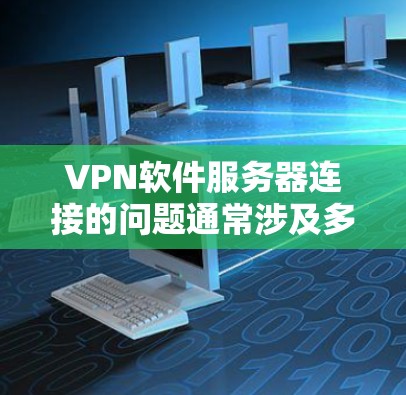 VPN软件服务器连接的问题通常涉及多个因素,包括网络连接的稳定性和VPN服务器的配置是否正确。以下是一些可能的原因和解决方法 VPN软件服务器连接的问题通常涉及多个因素,包括网络连接的稳定性和VPN服务器的配置是否正确。以下是一些可能的原因和解决方法