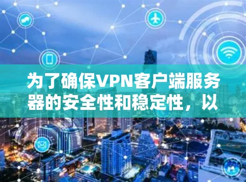 为了确保VPN客户端服务器的安全性和稳定性，以下是详细的步骤和方法