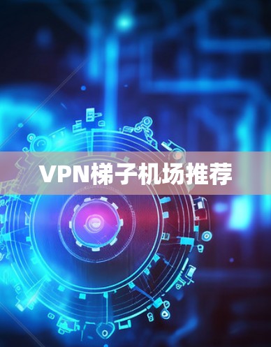 VPN梯子机场推荐