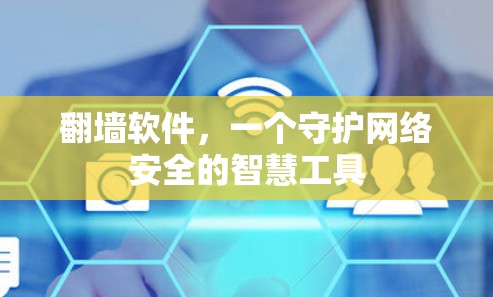 翻墙软件,一个守护网络安全的智慧工具 翻墙软件,一个守护网络安全的智慧工具
