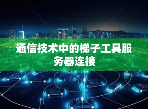 通信技术中的梯子工具服务器连接