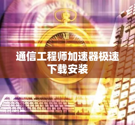 通信工程师加速器极速下载安装