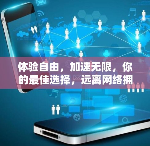 体验自由，加速无限，你的最佳选择，远离网络拥堵的烦恼！