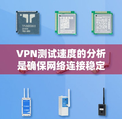 VPN测试速度的分析是确保网络连接稳定性和安全性的重要环节。以下是一些关于VPN测试速度分析的要点和考虑因素 VPN测试速度的分析是确保网络连接稳定性和安全性的重要环节。以下是一些关于VPN测试速度分析的要点和考虑因素