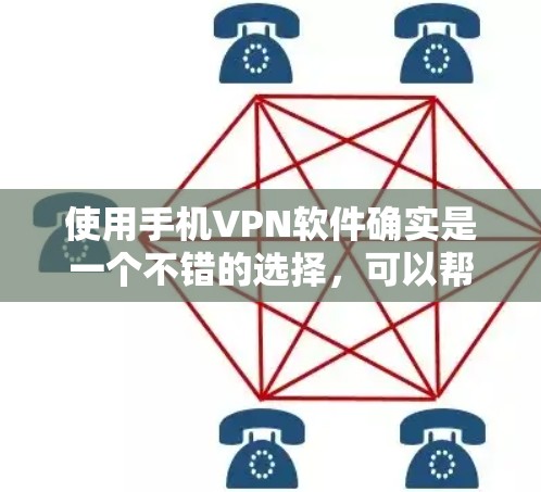 使用手机VPN软件确实是一个不错的选择，可以帮助您在安全和隐私方面保护您的数据。以下是一些步骤和注意事项，帮助您在使用过程中顺利进行